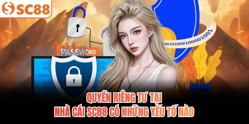 Quyền riêng tư tại nhà cái SC88 có những yếu tố nào