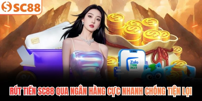 Rút tiền SC88 qua ngân hàng cực nhanh chóng tiện lọi